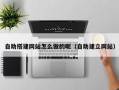 昆明自助搭建网站怎么做的呢（自助建立网站）